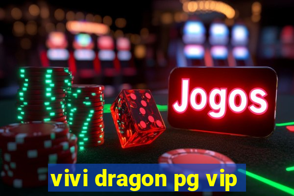 vivi dragon pg vip